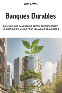 Banques Durables: Comment les Banques de D?tail Transforment le Secteur Financier pour un Avenir ?cologique