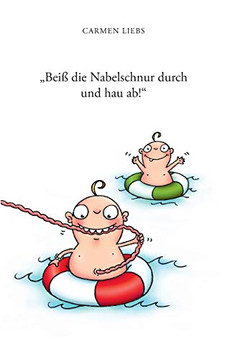 "Beiß die Nabelschnur durch und hau ab!": Ein heiteres Buch über die nahezu üblichen Mutter/Tochter-Probleme (German Edition)