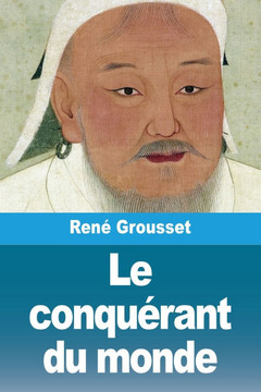 Le conqu?rant du monde: Vie de Gengis-khan