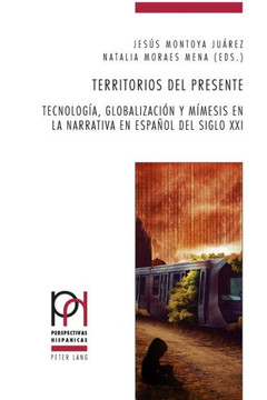 Territorios del presente: Tecnolog?a, globalizaci?n y m?mesis en la narrativa en espa?ol del siglo XXI