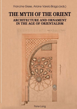 The Myth of the Orient: Architecture and Ornament in the Age of Orientalism