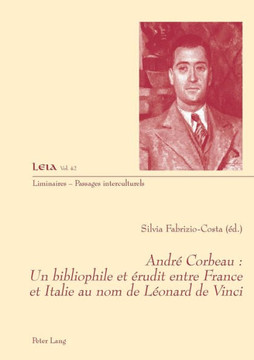 Andr? Corbeau: Un Bibliophile Et ?rudit Entre France Et Italie Au Nom de L?onard de Vinci