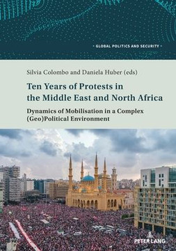 Ten Years of Protests in the Middle East and North Africa: Dynamics of Mobilisation in a Complex (Geo)Political Environment