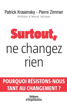 Surtout, ne changez rien: Pourquoi R?sistons-Nous Tant Au Changement ?