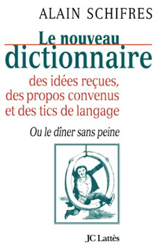Le nouveau dictionnaire des id?es re?ues, des propos convenus et des tics de langage