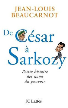 De C?sar ? Sarkozy Petite histoire des noms du pouvoir