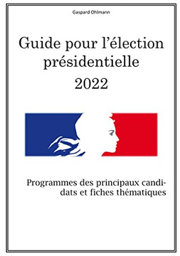 Guide Pour L'Élection Présidentielle 2022: Programmes Des Principaux Candidats Et Fiches Thématiques (French Edition)