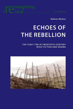 Echoes of the Rebellion: The Year 1798 in Twentieth-Century Irish Fiction and Drama