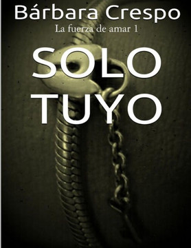 Solo Tuyo (La Fuerza De Amar) (Volume 1) (Spanish Edition)