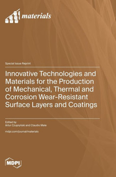 Innovative Technologies and Materials for the Production of Mechanical, Thermal and Corrosion Wear-Resistant Surface Layers and Coatings