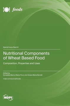 Nutritional Components of Wheat Based Food: Composition, Properties and Uses