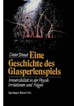 Eine Geschichte Des Glasperlenspiels: Irreversibilit?t in Der Physik: Irritationen Und Folgen