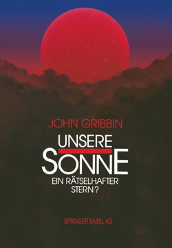 Unsere Sonne -- Ein R?tselhafter Stern?: Erkenntnisse Und Spekulationen Der Astrophysik