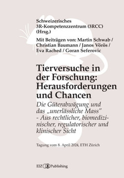 Tierversuche in der Forschung: Herausforderungen und Chancen: Die Güterabw?gung und das ""unerl?ssliche Mass"" - Aus rechtlicher, biomedizinische