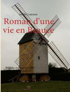 Roman d'une vie en Beauce: Prix du manuscrit 2009 du pays de Beauce et du pays Dunois