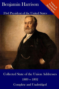 Benjamin Harrison: Collected State Of The Union Addresses 1889 - 1892: Volume 21 Of The Del Lume Executive History Series