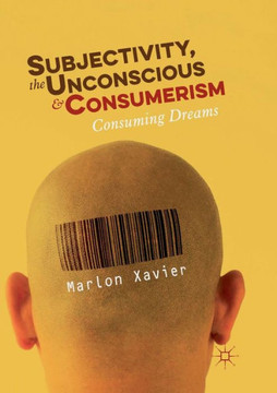 Subjectivity, the Unconscious and Consumerism: Consuming Dreams