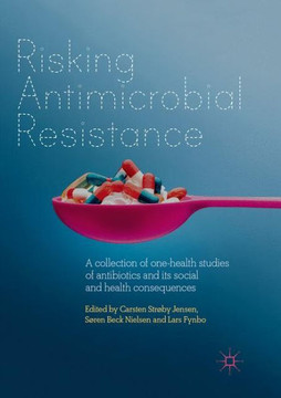 Risking Antimicrobial Resistance: A Collection of One-Health Studies of Antibiotics and Its Social and Health Consequences