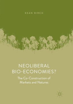 Neoliberal Bio-Economies?: The Co-Construction of Markets and Natures