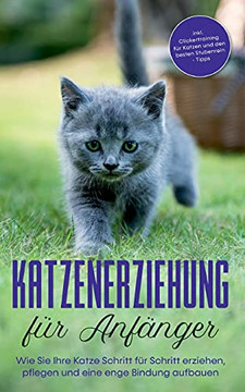 Katzenerziehung Für Anfänger: Wie Sie Ihre Katze Schritt Für Schritt Erziehen, Pflegen Und Eine Enge Bindung Aufbauen - Inkl. Clickertraining Für ... Besten Stubenrein - Tipps (German Edition) Katzenerziehung Für Anfänger: Wie Sie Ihre Katze Schritt Für Schritt Erziehen, Pflegen Und Eine Enge Bindung Aufbauen - Inkl. Clickertraining Für ... Besten Stubenrein - Tipps (German Edition)