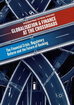 Globalisation and Finance at the Crossroads: The Financial Crisis, Regulatory Reform and the Future of Banking Globalisation and Finance at the Crossroads: The Financial Crisis, Regulatory Reform and the Future of Banking