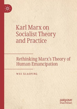 Karl Marx on Socialist Theory and Practice: Rethinking Marx's Theory of Human Emancipation