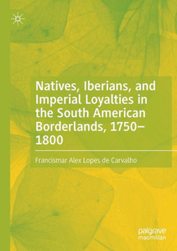 Natives, Iberians, and Imperial Loyalties in the South American Borderlands, 1750-1800