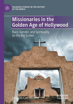 Missionaries in the Golden Age of Hollywood: Race, Gender, and Spirituality on the Big Screen