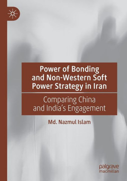 Power of Bonding and Non-Western Soft Power Strategy in Iran: Comparing China and India's Engagement