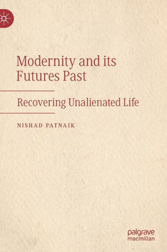Modernity and Its Futures Past: Recovering Unalienated Life