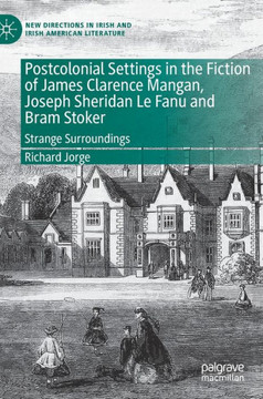 Postcolonial Settings in the Fiction of James Clarence Mangan, Joseph Sheridan Le Fanu and Bram Stoker: Strange Surroundings