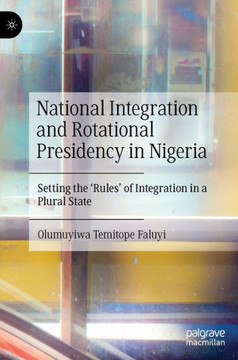 National Integration and Rotational Presidency in Nigeria: Setting the 'Rules' of Integration in a Plural State