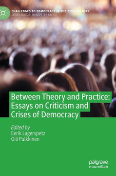 Between Theory and Practice: Essays on Criticism and Crises of Democracy