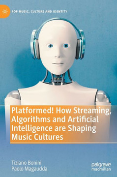 Platformed! How Streaming, Algorithms and Artificial Intelligence Are Shaping Music Cultures