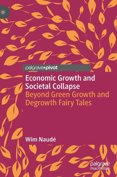 Economic Growth and Societal Collapse: Beyond Green Growth and Degrowth Fairy Tales