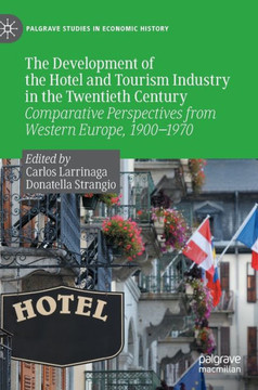 The Development of the Hotel and Tourism Industry in the Twentieth Century: Comparative Perspectives from Western Europe, 1900-1970