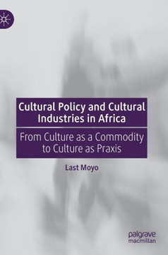 Cultural Policy and Cultural Industries in Africa: From Culture as a Commodity to Culture as PRAXIS