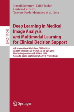 Deep Learning in Medical Image Analysis and Multimodal Learning for Clinical Decision Support: 4th International Workshop, Dlmia 2018, and 8th Interna