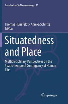 Situatedness and Place: Multidisciplinary Perspectives on the Spatio-Temporal Contingency of Human Life