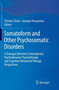 Somatoform and Other Psychosomatic Disorders: A Dialogue Between Contemporary Psychodynamic Psychotherapy and Cognitive Behavioral Therapy Perspective