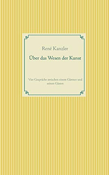 Über das Wesen der Kunst: Vier Gespräche zwischen einem Gärtner und seinen Gästen (German Edition) Über das Wesen der Kunst: Vier Gespräche zwischen einem Gärtner und seinen Gästen (German Edition)