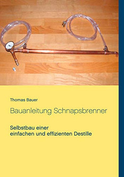 Bauanleitung Schnapsbrenner: Selbstbau Einer Einfachen Und Effizienten Destille (German Edition)