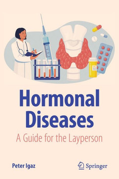 Hormonal Diseases: A Guide for the Layperson Hormonal Diseases: A Guide for the Layperson