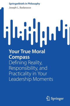 Your True Moral Compass: Defining Reality, Responsibility, and Practicality in Your Leadership Moments