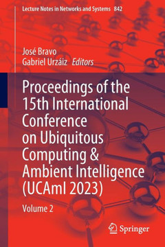 Proceedings of the 15th International Conference on Ubiquitous Computing & Ambient Intelligence (Ucami 2023): Volume 2 Proceedings of the 15th International Conference on Ubiquitous Computing & Ambient Intelligence (Ucami 2023): Volume 2