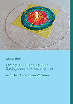 Irrwege Und Theologische Sackgassen Der Kath. Kirche: Und Orientierung Am Zentrum (German Edition) Irrwege Und Theologische Sackgassen Der Kath. Kirche: Und Orientierung Am Zentrum (German Edition)
