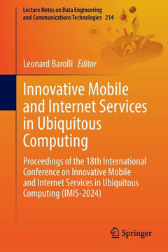 Innovative Mobile and Internet Services in Ubiquitous Computing: Proceedings of the 18th International Conference on Innovative Mobile and Internet Se