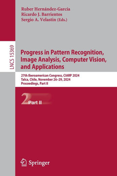 Progress in Pattern Recognition, Image Analysis, Computer Vision, and Applications: 27th Iberoamerican Congress, Ciarp 2024, Talca, Chile, November 26