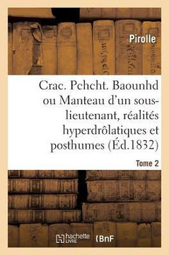 Crac. Pchcht. Baounhd Ou Le Manteau d'Un Sous-Lieutenant, R?alit?s Hyperdr?latiques Et Posthumes: ?crites Par Pongo, Sapajou Et Houhou. Tome 2