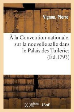 ? La Convention Nationale, Sur La Nouvelle Salle Dans Le Palais Des Tuileries ? La Convention Nationale, Sur La Nouvelle Salle Dans Le Palais Des Tuileries